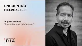 Miguel Echauri: Entendamos la ciudad que habitamos | Encuentro Helvex