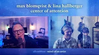 max blomqvist & lina hallberger &bull; center of attention &bull; mind of an artist [video]