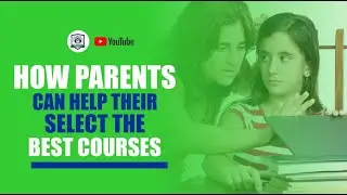 HOW PARENTS CAN HELP THEIR CHILDREN SELECT THE BEST COURSE