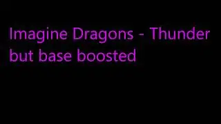Imagine Dragons - Thunder but bass boosted [Earrape warning]