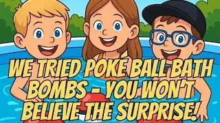 We Tried Pok&eacute; Ball Bath Bombs &ndash; You Won&rsquo;t Believe the Surprise!