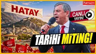 CHP'den Tarihi Hatay Mitingi! Özgür Özel konuşuyor!