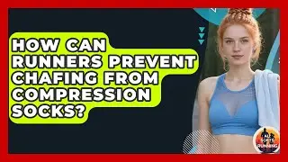 How Can Runners Prevent Chafing From Compression Socks? - All Sorts Of Running