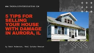 5 Tips For Selling Your House With Damage in Aurora IL