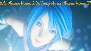 Will The Delay Of Kingdom Hearts 2.8 Affect Kingdom Hearts 3?