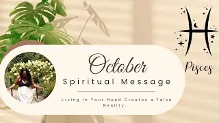 PISCES- October Spiritual Message- Living in Your Head Creates a False Reality! #Roadto100 #pisces