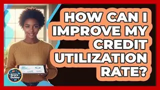 How Can I Improve My Credit Utilization Rate?