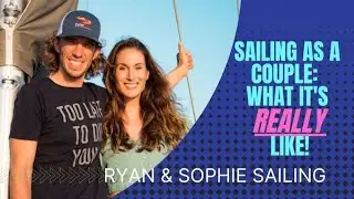 What Full-Time Sailing as a Couple is REALLY Like! | RYAN and SOPHIE SAILING