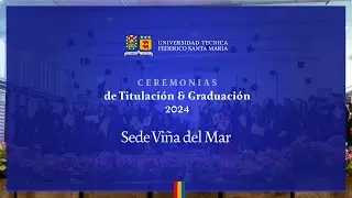 Ceremonias de Titulación y Graduación 2024 / SEDE VIÑA DEL MAR