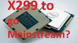 Intel Restructure: X299 to include mainstream?