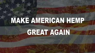 Make American Hemp Great Again Documentary - An Open Letter to President Trump to Legalize Cannabis
