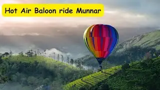 Enchanting Munnar: A Captivating Hot Air Balloon Adventure | Muunar Hote air baloon ride, All detail