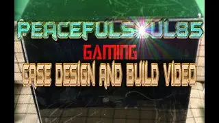 Case Build video (Concept and Build) PeacefulSoul85 Gaming