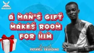 A MAN'S GIFT MAKES ROOM FOR HIM_By_APOSTLE RAPHAEL OBUKOHWO