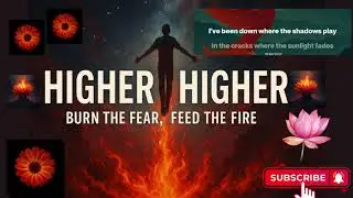 Higher Higher &mdash; Burn the Fear, Feed the Fire