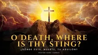 O death, where is thy sting? | &iquest;D&oacute;nde est&aacute;, muerte, tu aguij&oacute;n?   -   Pastor Hugo Vargas
