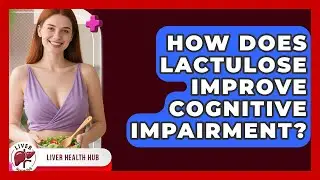 How Does Lactulose Improve Cognitive Impairment? - Liver Health Hub