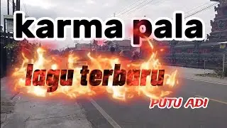 Karma pala(lirik lagu, musik, vidio) putu adi