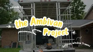 The Ambivan Project | Episode 10 | Building Window Frames!