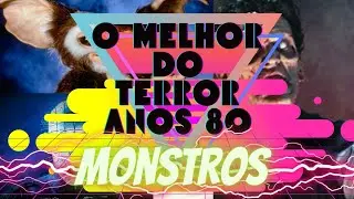 O MELHOR DO TERROR DOS ANOS 80 - MONSTROS!