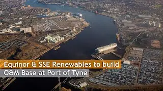 Equinor & SSE Renewables to build O&M Base at Port of Tyne