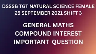 COMPOUND INTEREST GENERAL MATHS DSSSB TGT NATURAL SCIENCE FEMALE 25 SEPTEMBER 2021 TEACHING JOB EXAM