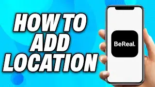 How To Add Location On BeReal - Easy Fix