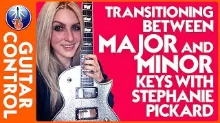 Transitioning Between Major and Minor Keys with Stephanie Pickard | Guitar Control