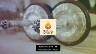 The Covenant 40 - 50 || Rebbe Nachman&rsquo;s Advice || Breslov Insights #rebbenachman #breslov