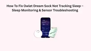 How To Fix Owlet Dream Sock Not Tracking Sleep &ndash; Sleep Monitoring & Sensor Troubleshooting