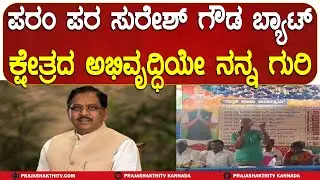 SURESH GOWDA | ಪರಂ ಪರ ಸುರೇಶ್ ಗೌಡ ಬ್ಯಾಟ್ - ಕ್ಷೇತ್ರದ ಅಭಿವೃದ್ಧಿಯೇ ನನ್ನ ಗುರಿ