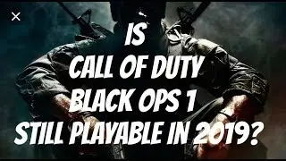 Is Call of Duty Black Ops still Playable in 2019?