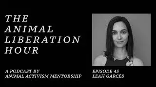 The Animal Liberation Hour by AAM /// Episode 45 - Leah Garc&eacute;s