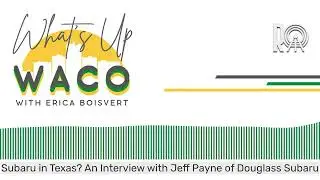 Subaru in Texas? An Interview with Jeff Payne of Douglass Subaru | What's Up Waco with Erica...