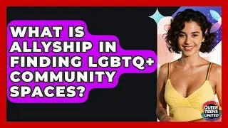 What Is Allyship In Finding LGBTQ+ Community Spaces? - Queer Teens United