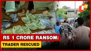 Rs 1 Crore Ransom Impersonating Vigilance Officials: Businessman Rescued OTV