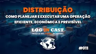 Distribuição: Como Fazer Uma Operação Eficiente, Econômica e Previsível   - LogINCast #011