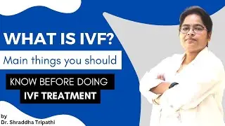 Main things you should know before doing IVF Treatment: What is IVF?