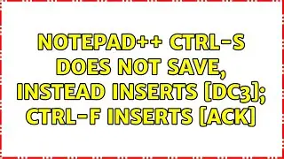 Notepad++: Ctrl-S does not Save, instead inserts [DC3]; Ctrl-F inserts [ACK] (3 Solutions!!)