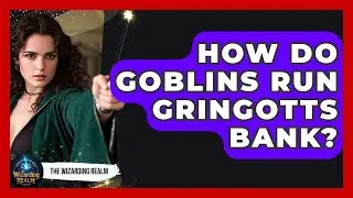 How Do Goblins Run Gringotts Bank? - The Wizarding Realm