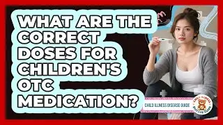 What Are The Correct Doses For Children's OTC Medication? - Child Illness Disease Guide