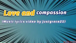 Love and compassion (Music lyrics video by Justgrace21
