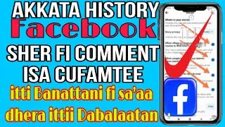 Akkata history Facebook sher comment isa cufamtee itti banattani fi ofirraa itti cuftaan sa'aa dhera
