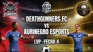 DEATHGUNNERS FC vs AURINEGRO ESPORTS | LVP - FECHA 4 ⚽