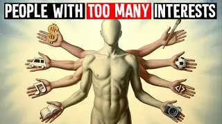 The Psychology of People Who Have Too Many Interests!