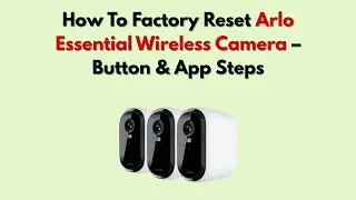 Как сбросить настройки беспроводной камеры Arlo Essential до заводских &mdash; пошаговая инструкция с и...