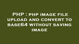 PHP : php image file upload and convert to base64 without saving image