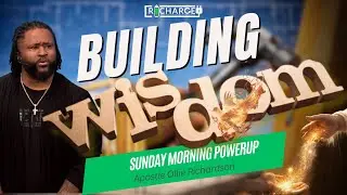 Sunday Morning PowerUP || Building Wisdom&mdash;Pt.3 &ldquo;Obtaining&rdquo; || Apostle Ollie Richardson
