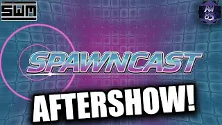 SPAWNCAST AFTERSHOW WATCH IT LIVE