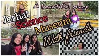 |JORHAT SCIENCE MUSEUM|❤️♡ |WITH MY PEOPLE|💕■ A BEAUTIFUL PLACE 😍 ##jorhatvlog #viralvlogs #vlogger 